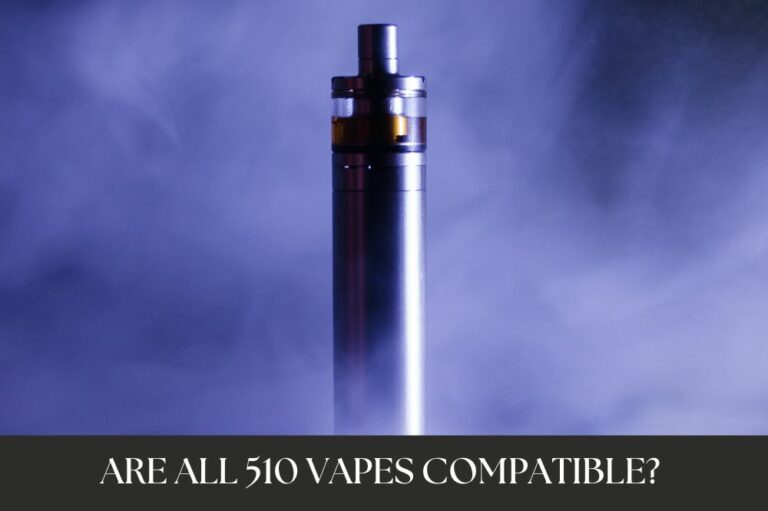 Are All 510 Vapes Compatible?