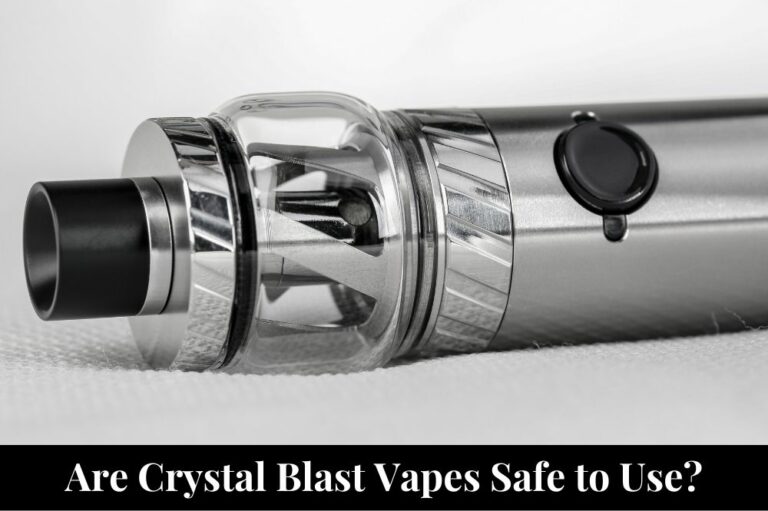 Are Crystal Blast Vapes Safe to Use?