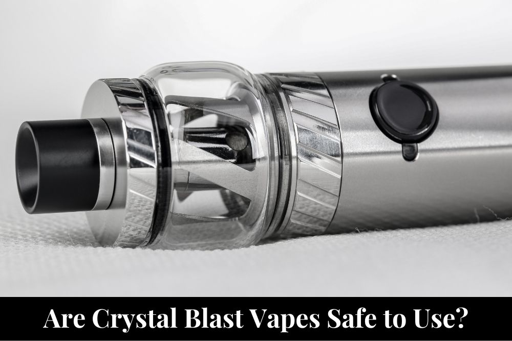 Are Crystal Blast Vapes Safe to Use