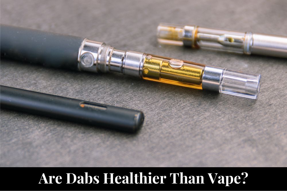 Are Dabs Healthier Than Vape