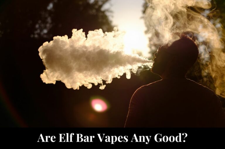Are Elf Bar Vapes Any Good?
