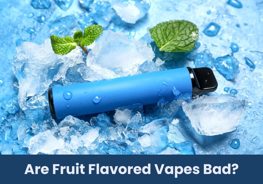 Are Fruit Flavored Vapes Bad ?