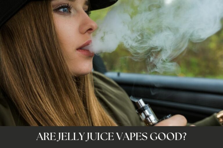 Are Jelly Juice Vapes Good?