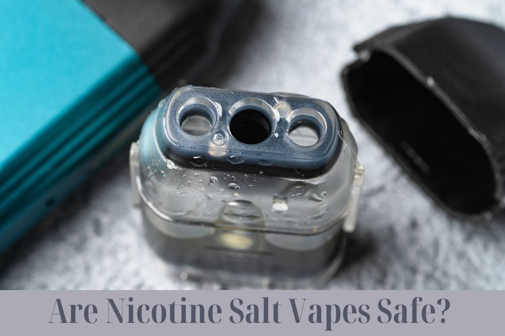 Are Nicotine Salt Vapes Safe?