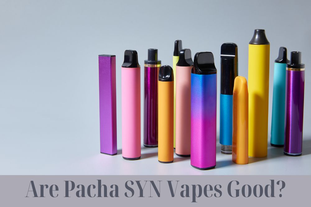 Are Pacha SYN Vapes Good?