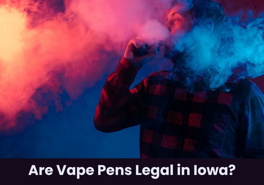 Are Vape Pens Legal in Iowa?