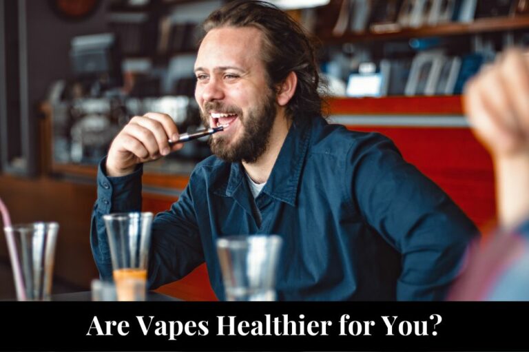 Are Vapes Healthier for You?