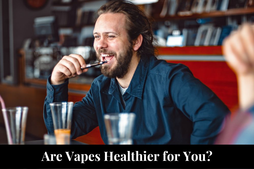 Are Vapes Healthier for You