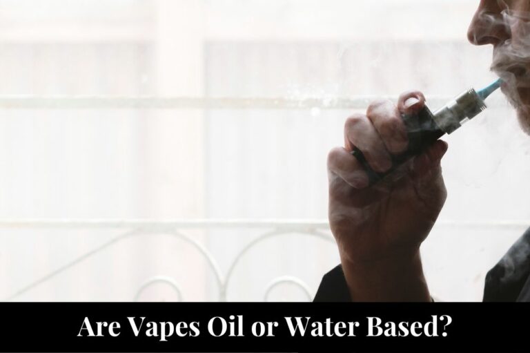 Are Vapes Oil or Water Based?