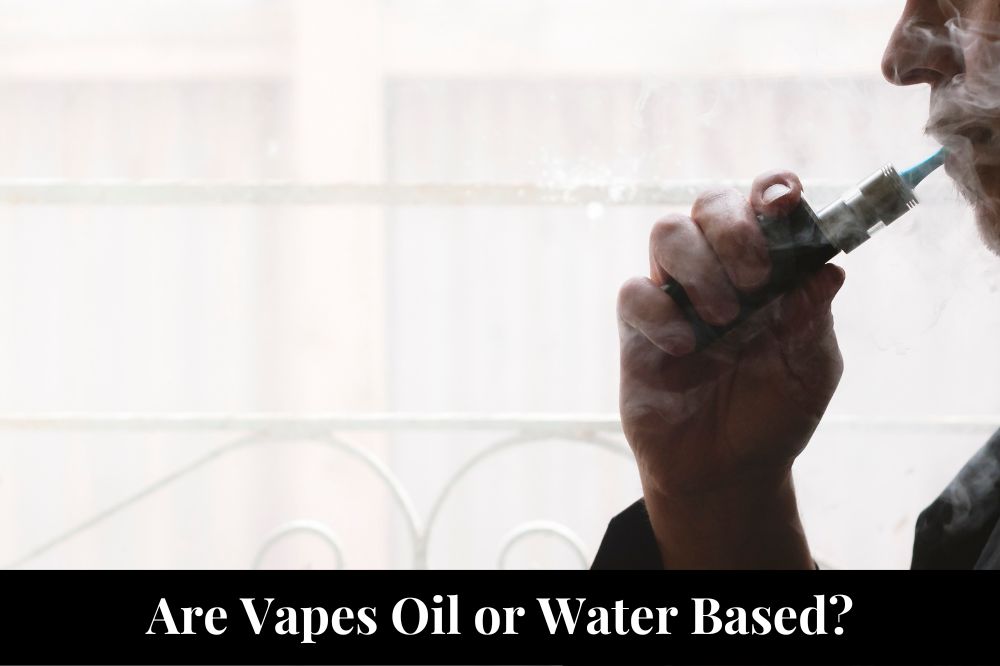 Are Vapes Oil or Water Based