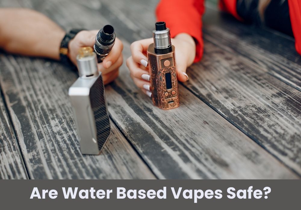 Are Water Based Vapes Safe?