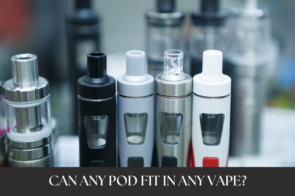 Can Any Pod Fit In Any Vape?