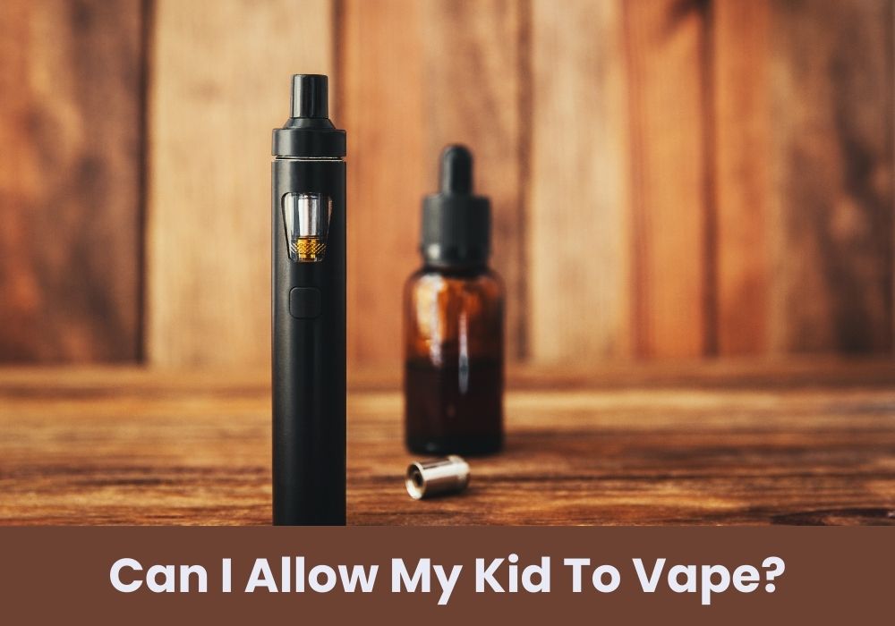 Can I Allow My Kid To Vape?