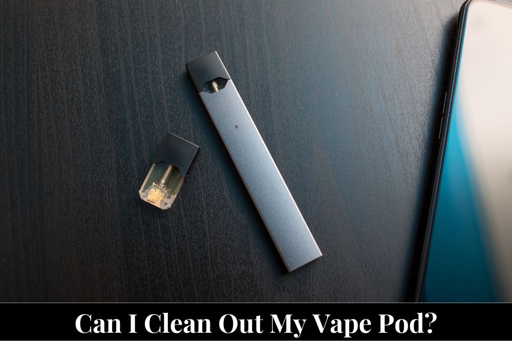 Can I Clean Out My Vape Pod?
