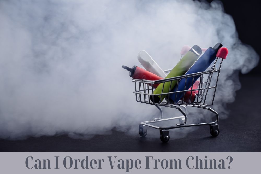 Can I Order Vape From China?