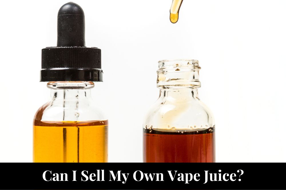 Can I Sell My Own Vape Juice