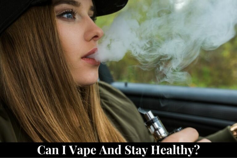 Can I Vape and Stay Healthy?