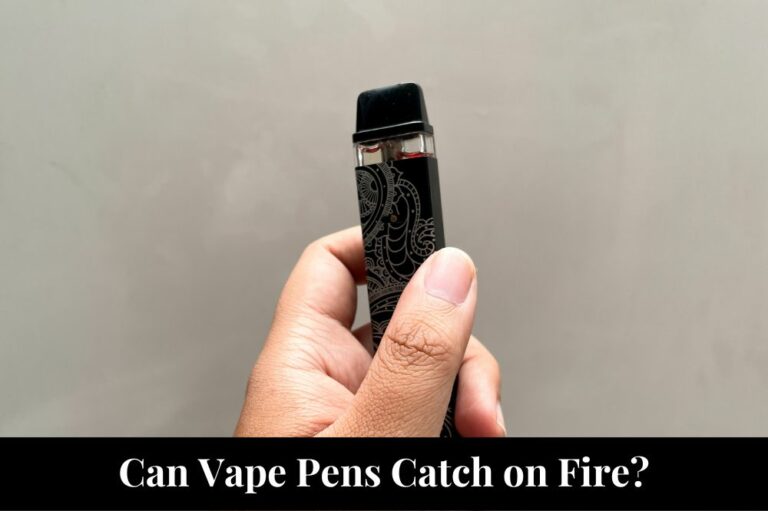 Can Vape Pens Catch on Fire?