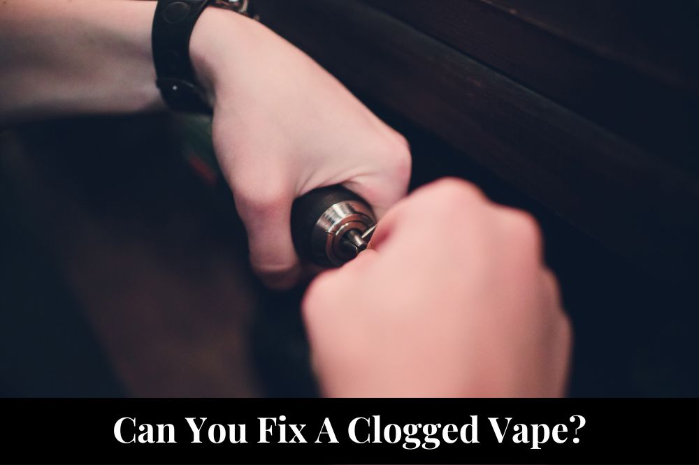 Can You Fix A Clogged Vape