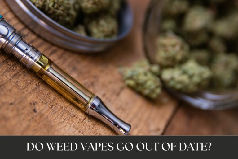 Do Weed Vapes Go Out Of Date?