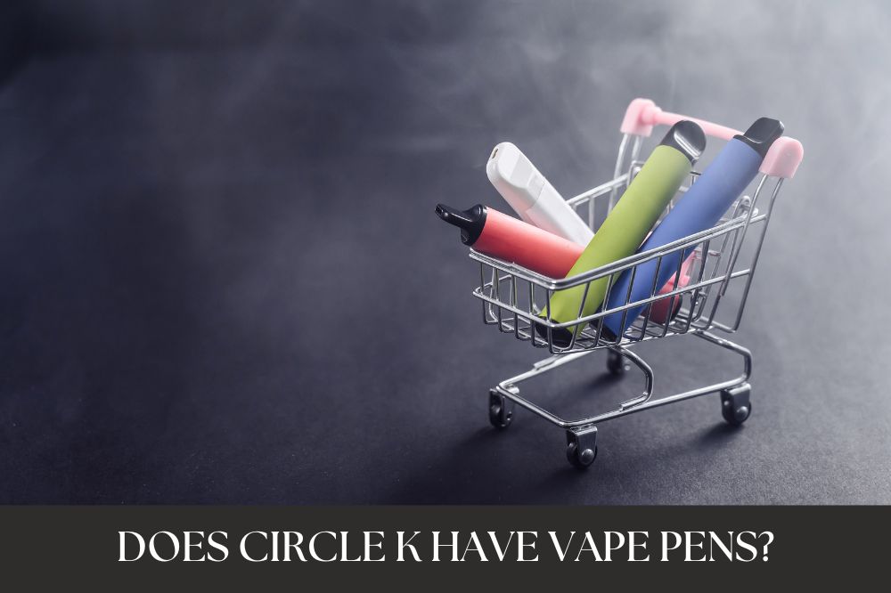 Does Circle K Have Vape Pens?
