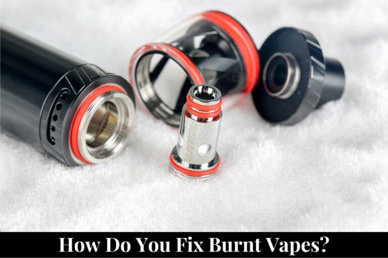 How Do You Fix Burnt Vapes?