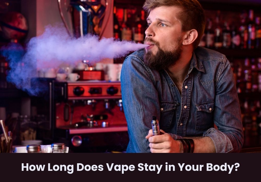 How Long Does Vape Stay in Your Body?