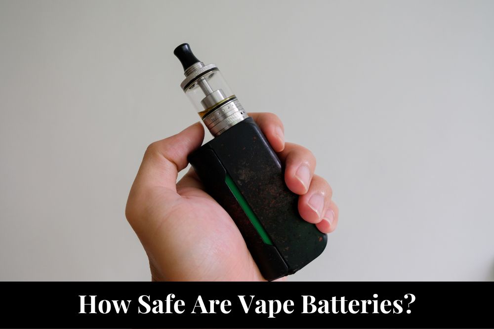 How Safe Are Vape Batteries