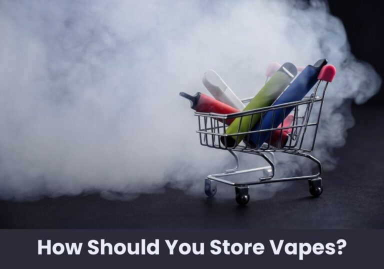 How Should You Store Vapes?