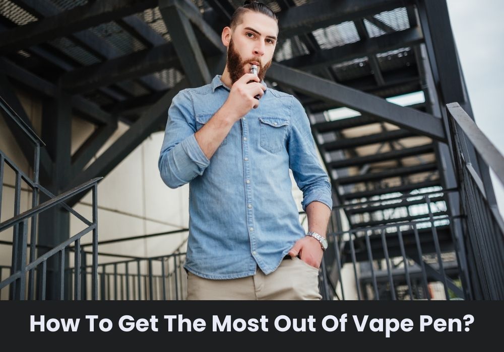 How To Get The Most Out Of Vape Pen?