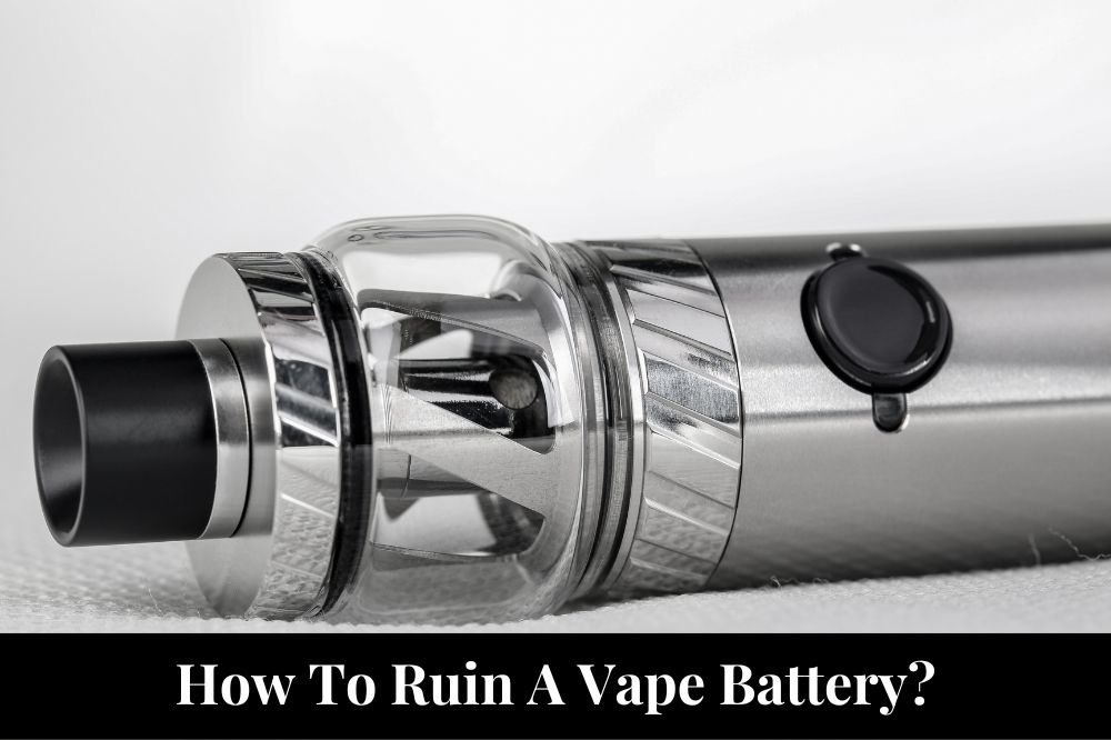 How To Ruin A Vape Battery