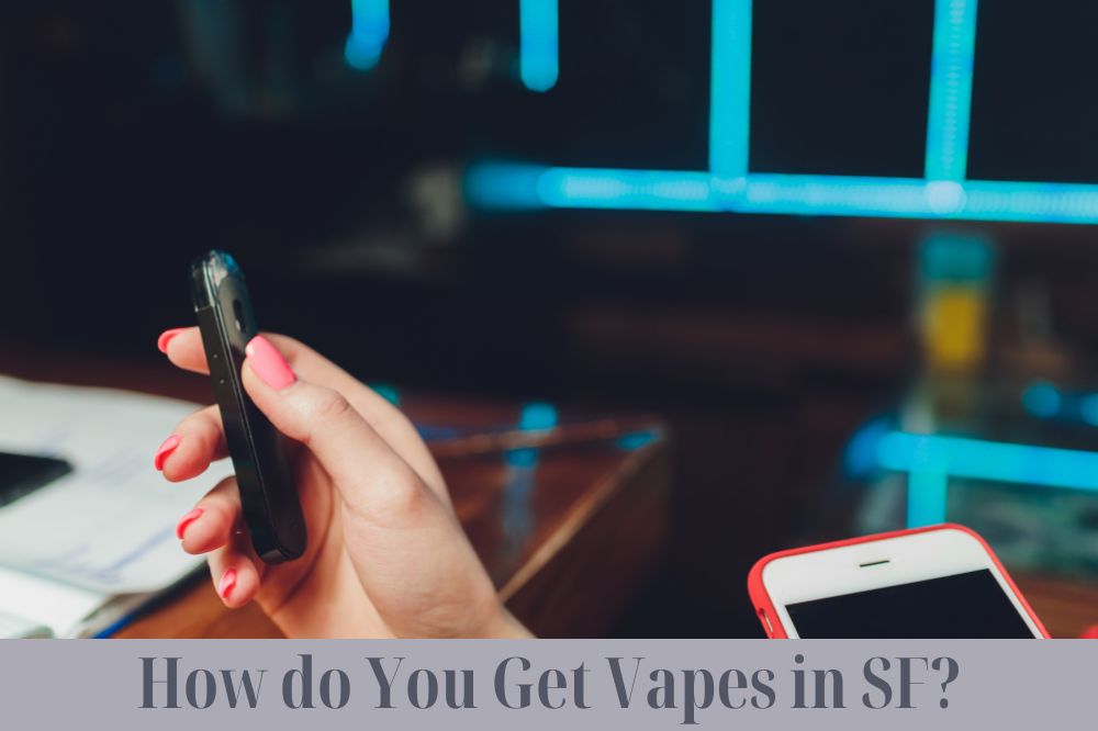 How do You Get Vapes in SF?
