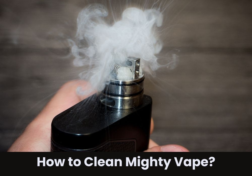How to Clean Mighty Vape?