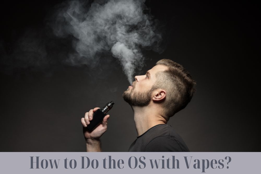 How to Do the OS with Vapes?