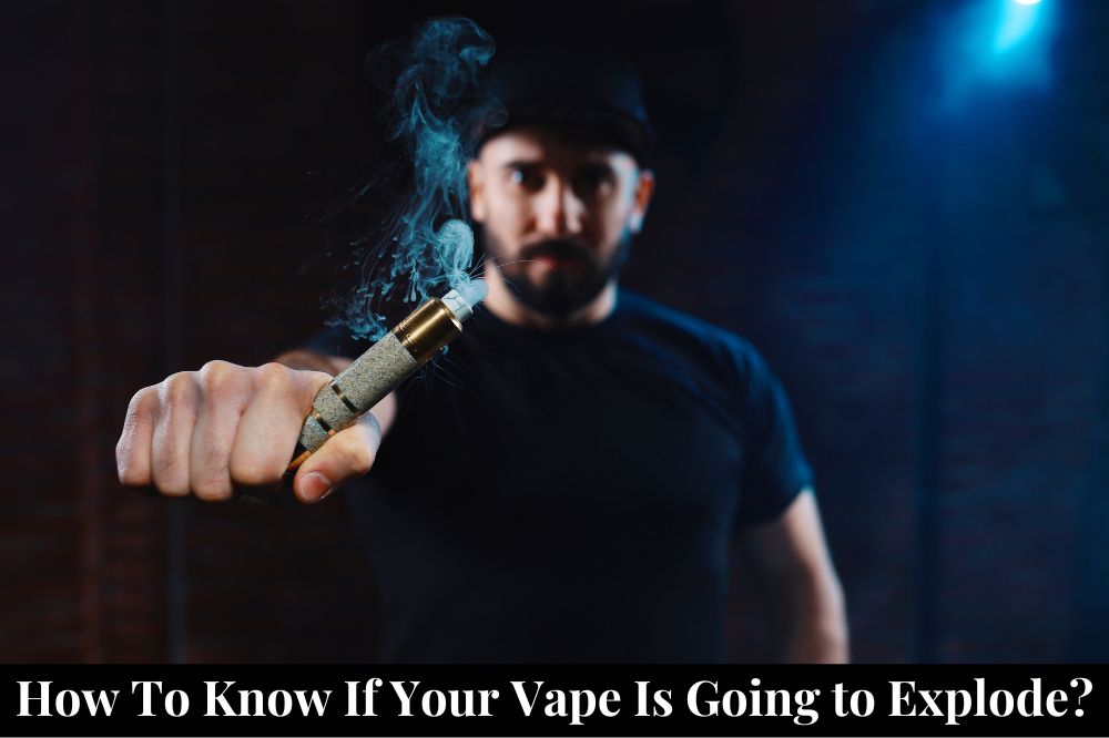 How to Know If Your Vape Is Going to Explode?
