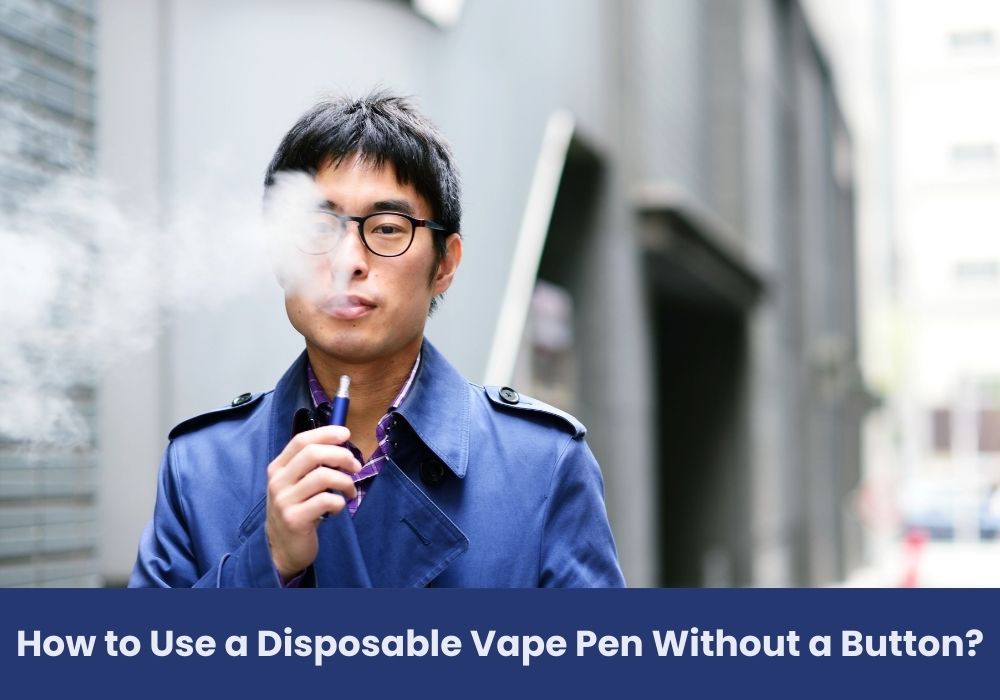 How to Use a Disposable Vape Pen Without a Button?