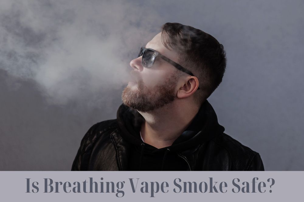 Is Breathing Vape Smoke Safe?