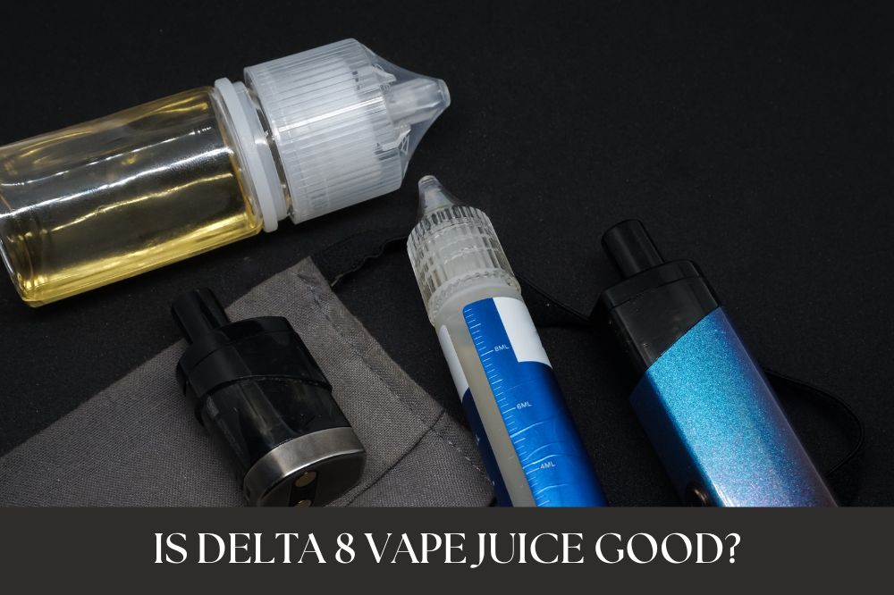 Is Delta 8 Vape Juice Good?