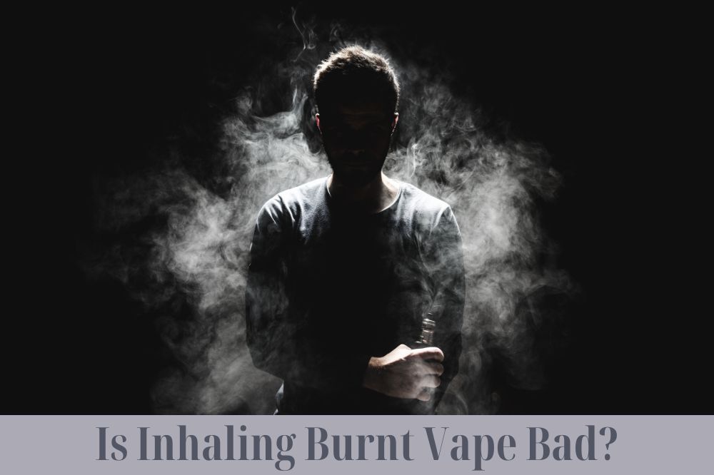 Is Inhaling Burnt Vape Bad?