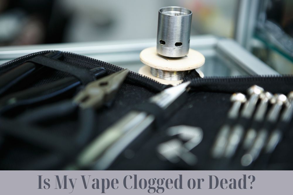 Is My Vape Clogged or Dead?