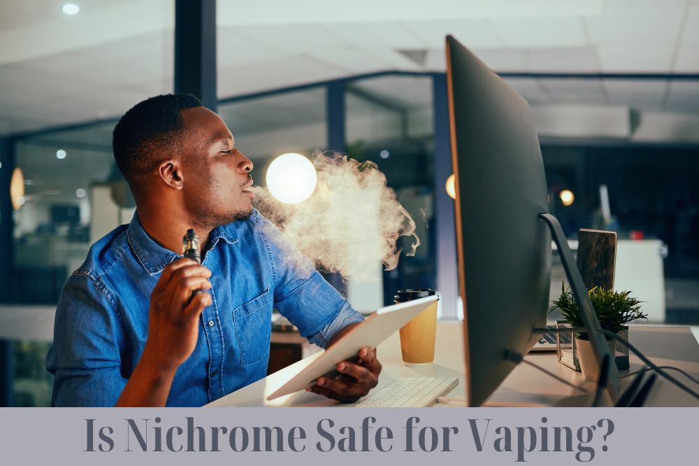 Is Nichrome Safe for Vaping?