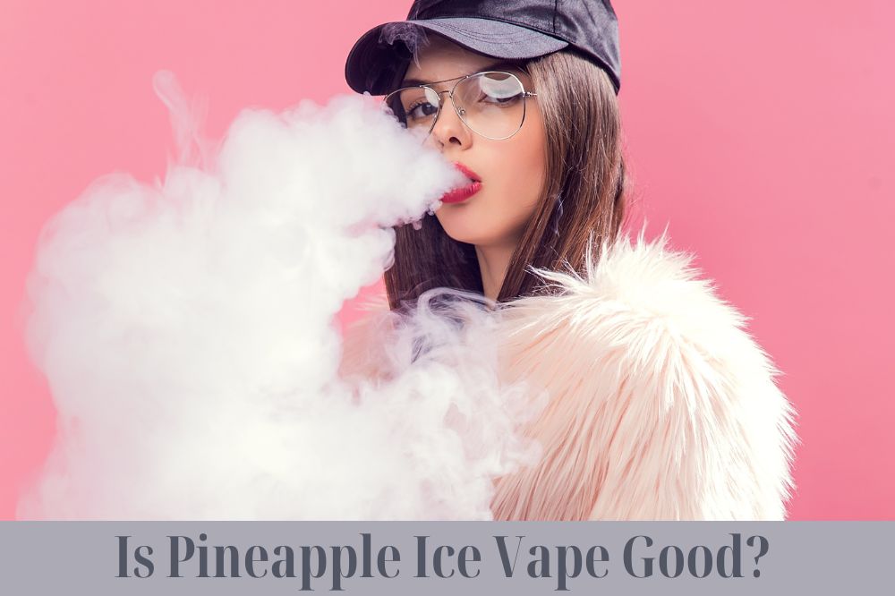 Is Pineapple Ice Vape Good?