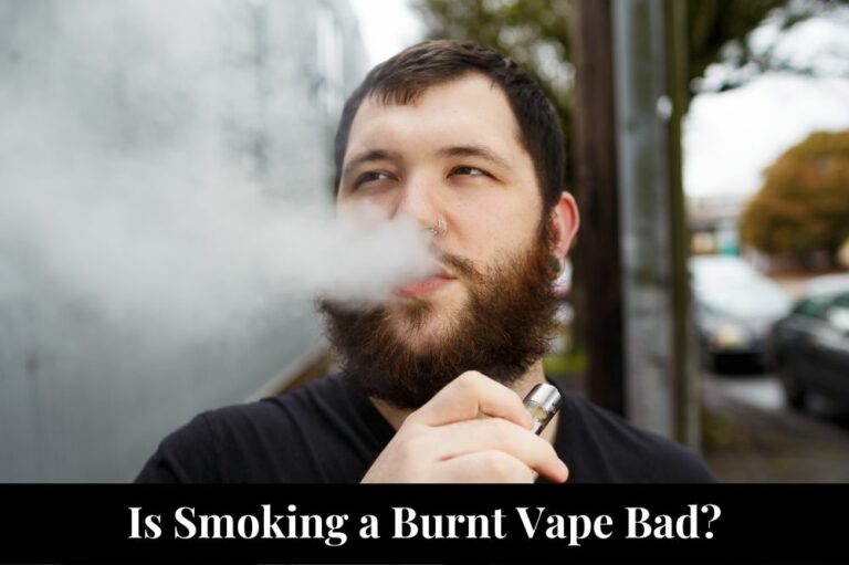 Is Smoking a Burnt Vape Bad?