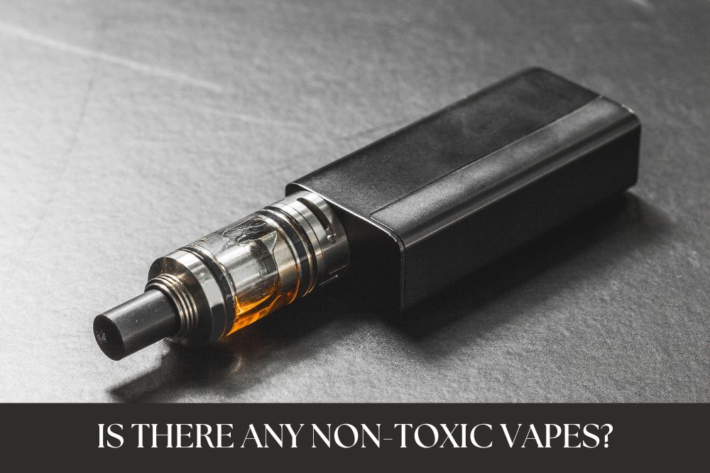 Is There Any Non-Toxic Vapes?