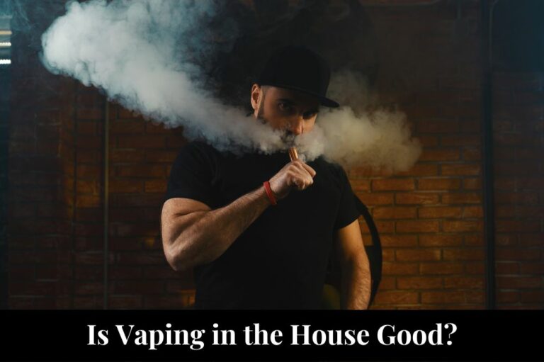 Is Vaping in the House Good?
