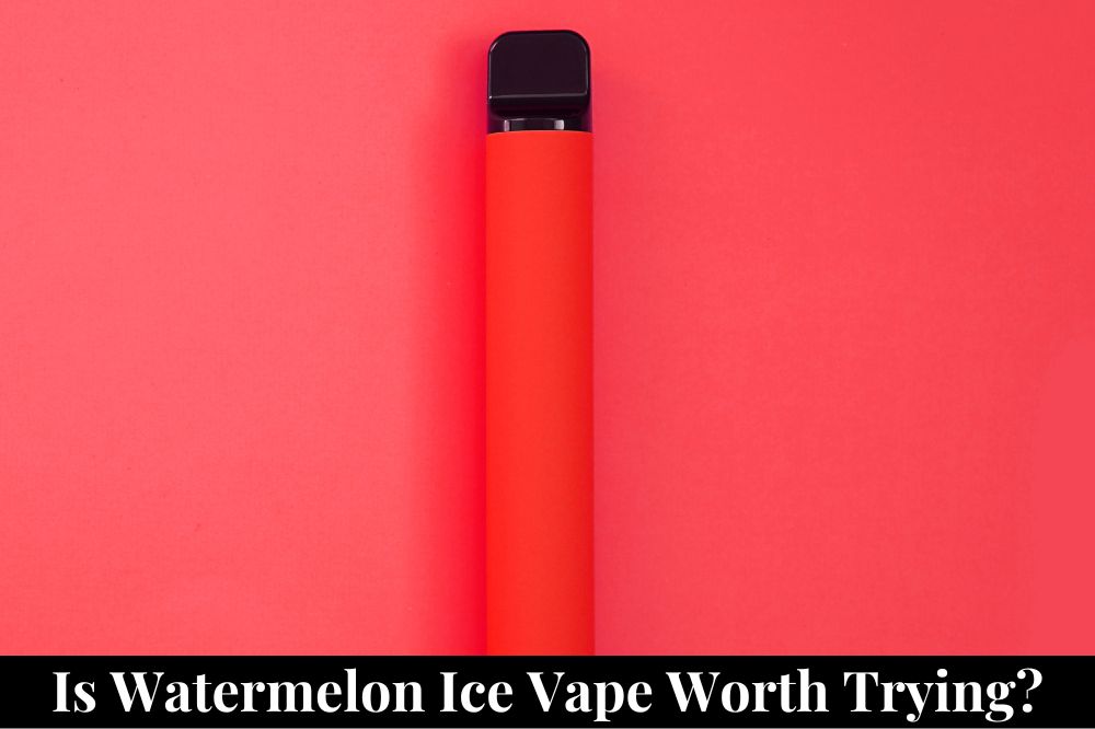 Is Watermelon Ice Vape Worth Trying