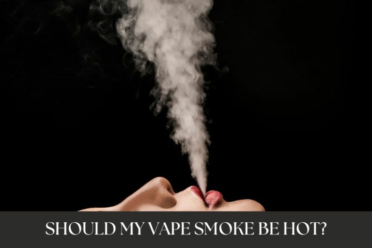 Should My Vape Smoke Be Hot?