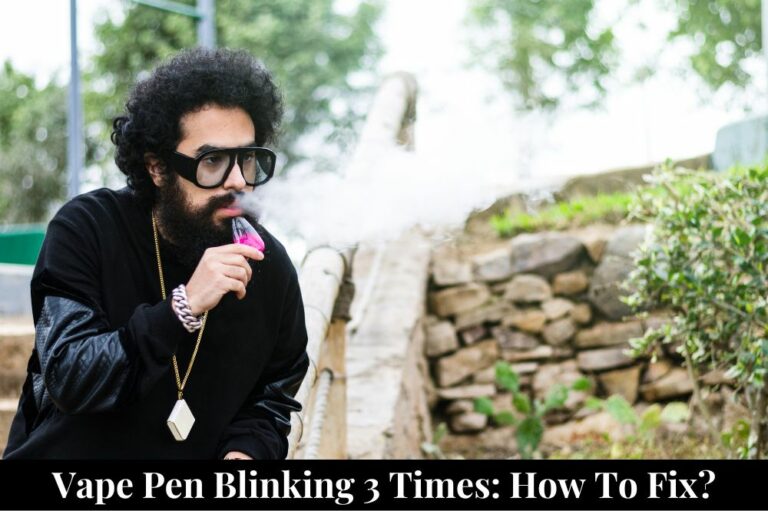 Vape Pen Blinking 3 Times: How to Fix?