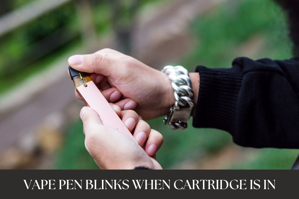 Vape Pen Blinks When Cartridge is in