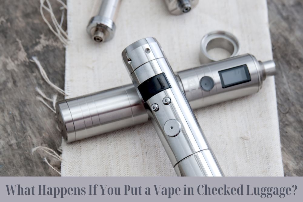 What Happens If You Put a Vape in Checked Luggage?